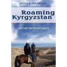 Roaming Kyrgyzstan: Beyond the Tourist Track