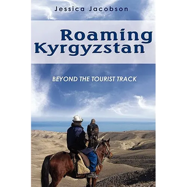 Roaming Kyrgyzstan: Beyond the Tourist Track