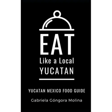 Eat Like a Local- Yucatan: Yucatan Mexico Food Guide