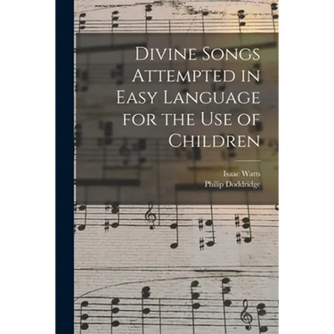 Divine Songs Attempted in Easy Language for the Use of Children