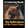 The Reflections of My Chow Chow: A Coloring Book