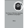The Future of Wireless: Speeding Up Without Losing Signal