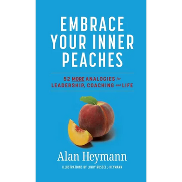 Embrace Your Inner Peaches: 50 More Analogies for Leadership, Coaching and Life