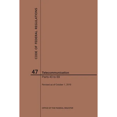 Code of Federal Regulations Title 47, Telecommunication, Parts 40-69, 2019