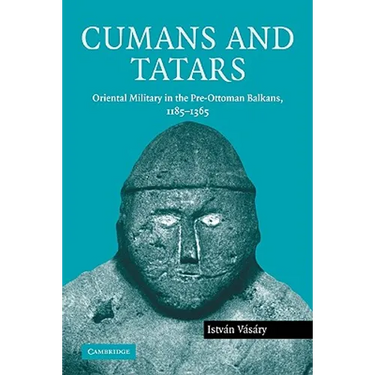 Cumans and Tatars: Oriental Military in the Pre-Ottoman Balkans, 1185 1365