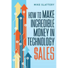 How to Make Incredible Money in Technology Sales