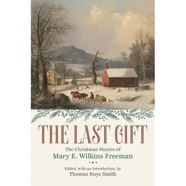 The Last Gift: The Christmas Stories of Mary E. Wilkins Freeman