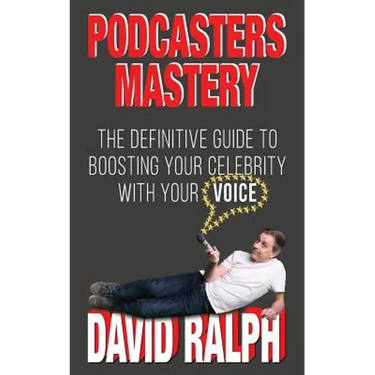 Podcasters Mastery: The Definitive Guide To Boosting Your Celebrity With Your Voice