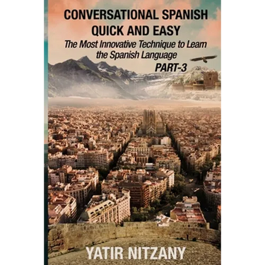 Conversational Spanish Quick and Easy - PART III: The Most Innovative Technique To Learn the Spanish Language