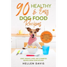90 Healthy & Easy Dog Food Recipes: Homemade Nutritious Meals for Specialty Diets & Everyday Care - Joint, Weight, Liver, Age & Diabetes Recipes from