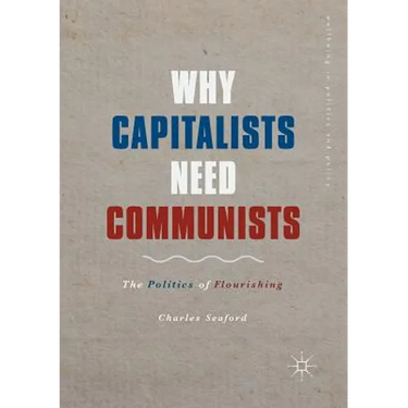 Why Capitalists Need Communists: The Politics of Flourishing