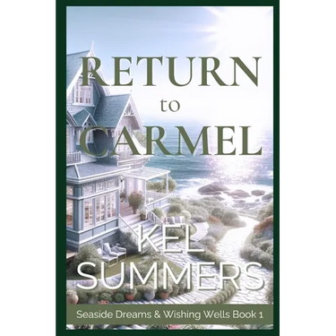 Return to Carmel (Seaside Dreams & Wishing Wells Book 1): A Second Chance, Starting Over, Later-in-Life, Small Town Romance