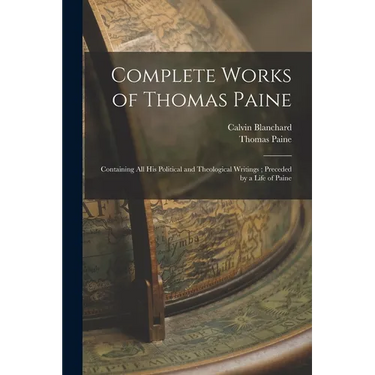 Complete Works of Thomas Paine: Containing all his Political and Theological Writings; Preceded by a Life of Paine