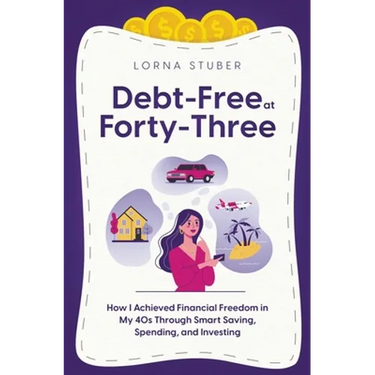 Debt-Free at Forty-Three: How I Achieved Financial Freedom in My 40s Through Smart Saving, Spending, and Investing