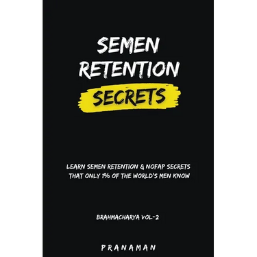 Semen Retention Secrets-Learn Semen Retention Secrets That Only 1% of The World's Men Know-Brahmacharya Vol-2