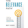 The Relevance Path(tm)️: 7 Steps to Give Your Organization a Decisive Edge