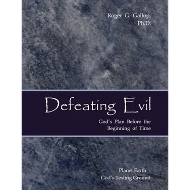 Defeating Evil - God's Plan Before the Beginning of Time: Planet Earth - God's Testing Ground