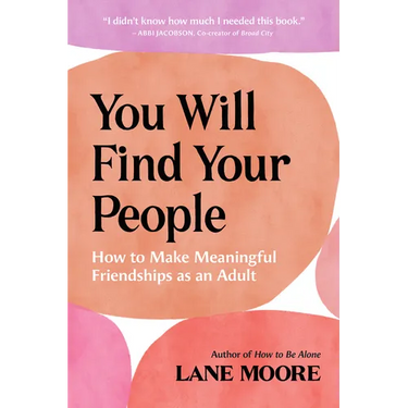 You Will Find Your People: How to Make Meaningful Friendships as an Adult