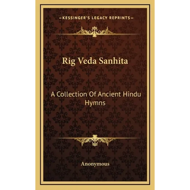 Rig Veda Sanhita: A Collection Of Ancient Hindu Hymns