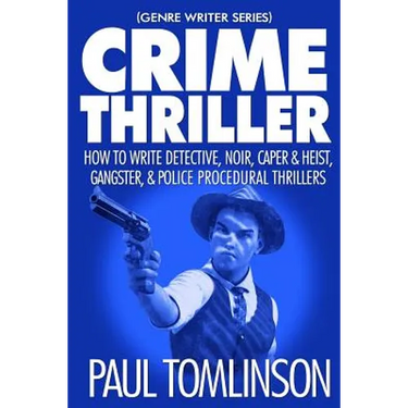 Crime Thriller: How to Write Detective, Noir, Caper & Heist, Gangster, & Police Procedural Thrillers