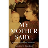 My Mother Said...: A Collection of Quips, Quotes, and Anecdotes