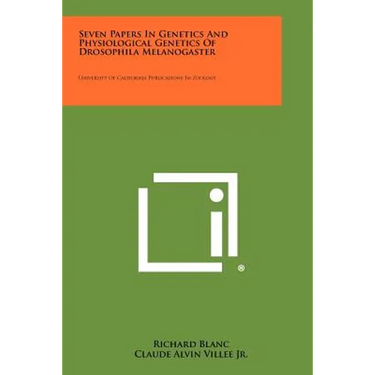 Seven Papers in Genetics and Physiological Genetics of Drosophila Melanogaster: University of California Publications in Zoology