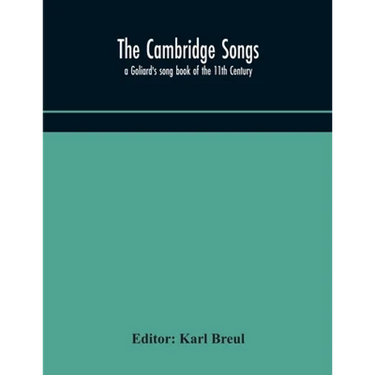 The Cambridge Songs; A Goliard'S Song Book Of The 11Th Century