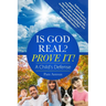Is God Real? Prove It! A Child's Defense: A fun story with factual Christian apologetics ideal for upper elementary children and families. *Contains f