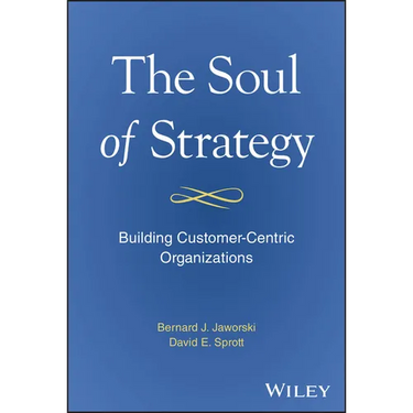 The Soul of Strategy: Building Customer Centric Organizations