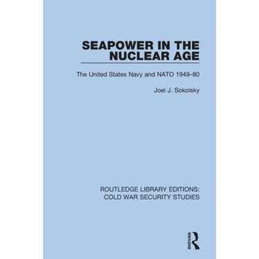 Seapower in the Nuclear Age: The United States Navy and NATO 1949-80