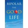 Bipolar the Good Life: Breaking the Chains of Depression & Mental Illness