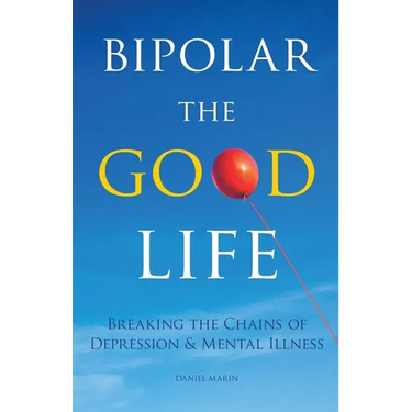 Bipolar the Good Life: Breaking the Chains of Depression & Mental Illness