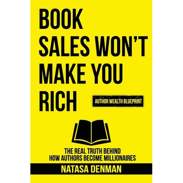 Book Sales Won't Make You Rich: The Real Truth Behind How Authors Become Millionaires