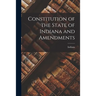 Constitution of the State of Indiana and Amendments