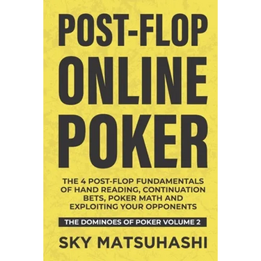 Post-flop Online Poker: The 4 Post-flop Fundamentals of Hand Reading, Continuation Bets, Poker Math and Exploiting Your Opponents