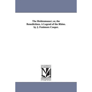 The Heidenmauer; or, the Benedictines. A Legend of the Rhine. by J. Fenimore Cooper.