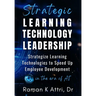 Strategic Learning Technology Leadership: Strategize Learning Technologies to Speed Up Employee Development in the Era of AI