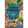 Gastro Obscura: A Food Adventurer's Guide