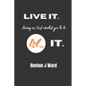 Live it. BE it.