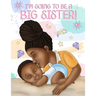 I'm Going to Be a Big Sister!: A Heartwarming Book to Help Prepare a Soon-To-Be Older Sibling for a New Baby Black & African American Children's Book