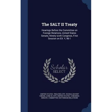 The SALT II Treaty: Hearings Before the Committee on Foreign Relations, United States Senate, Ninety-sixth Congress, First Session on EX. Y, 96-1: 5