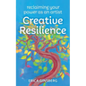 Creative Resilience: Reclaiming Your Power as an Artist