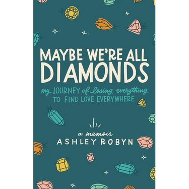 Maybe We're All Diamonds: My Journey of Losing Everything to Find Love Everywhere