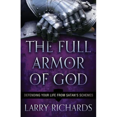 The Full Armor of God: Defending Your Life from Satan's Schemes