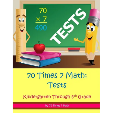 70 Times 7 Math: Tests: Kindergarten Through 5th Grade