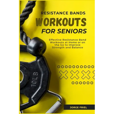 Resistance Bands Workouts for Seniors: Effective Resistance Band Workouts at Home or on the Go to improve Strength and Balance