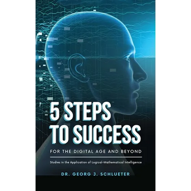 5 Steps to Success for the Digital Age and Beyond: Studies in the Application of Logical-Mathematical Intelligence