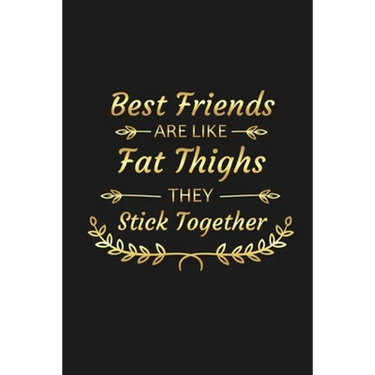 Best Friends Are Like Fat Thighs They Stick Together: Funny Best Friend Gifts