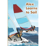 Alex Learns to Sail: An educational fiction story about a young boy Alex, who learns to sail a dinghy sailboat with a surprising and witty teacher.