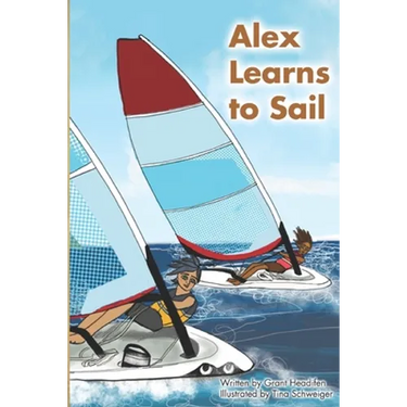 Alex Learns to Sail: An educational fiction story about a young boy Alex, who learns to sail a dinghy sailboat with a surprising and witty teacher.
